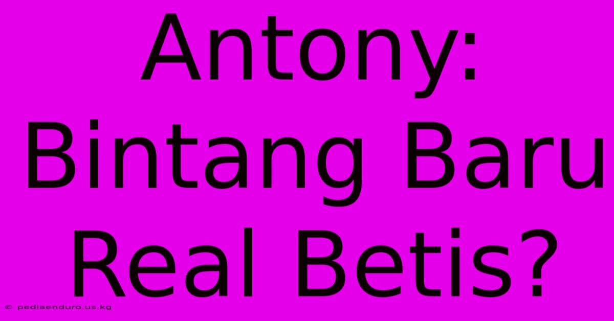 Antony: Bintang Baru Real Betis?