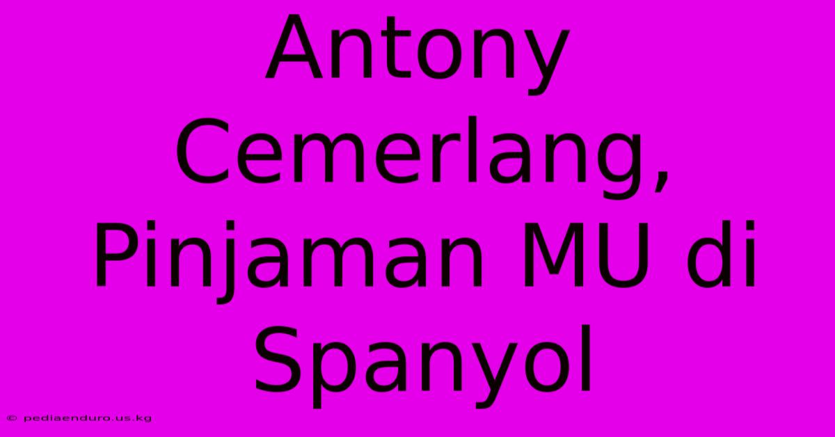 Antony Cemerlang, Pinjaman MU Di Spanyol