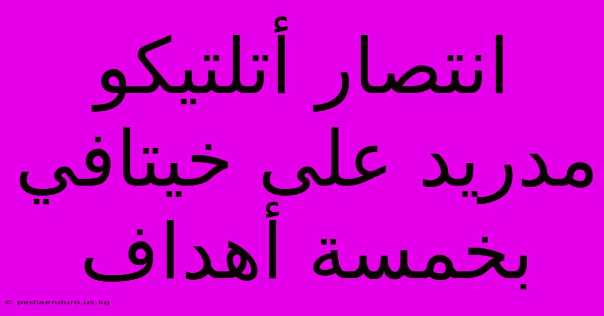 انتصار أتلتيكو مدريد على خيتافي بخمسة أهداف