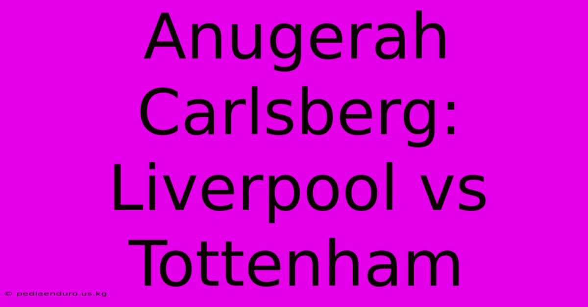 Anugerah Carlsberg: Liverpool Vs Tottenham