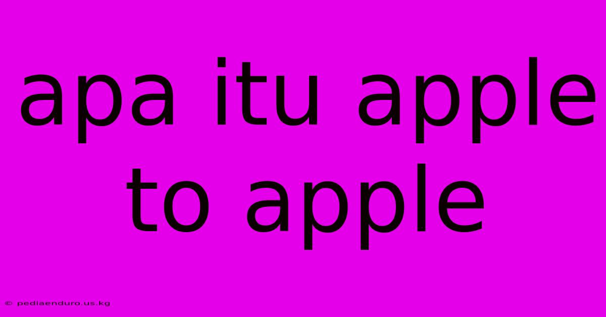 Apa Itu Apple To Apple