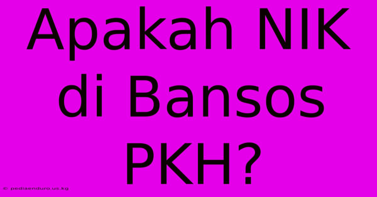 Apakah NIK Di Bansos PKH?