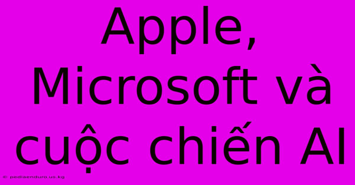 Apple, Microsoft Và Cuộc Chiến AI