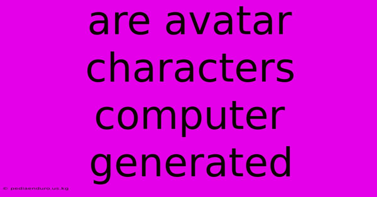 Are Avatar Characters Computer Generated