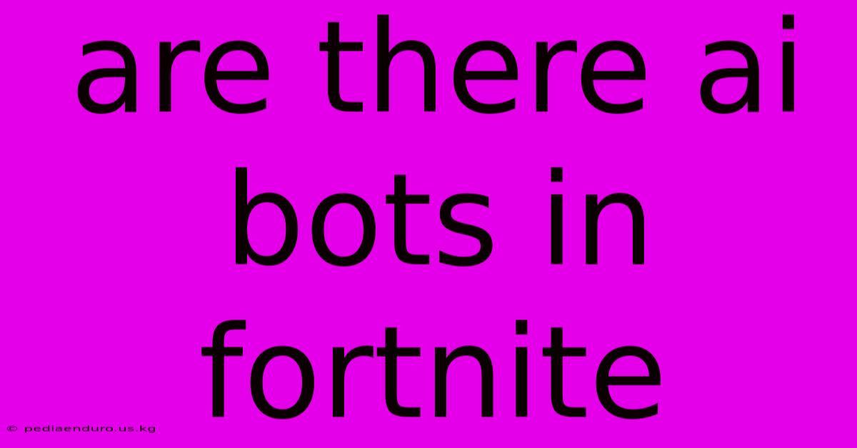 Are There Ai Bots In Fortnite