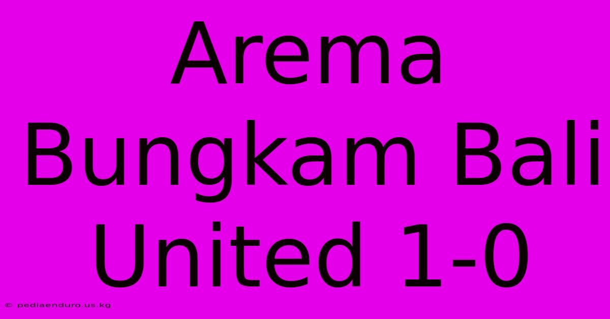 Arema Bungkam Bali United 1-0