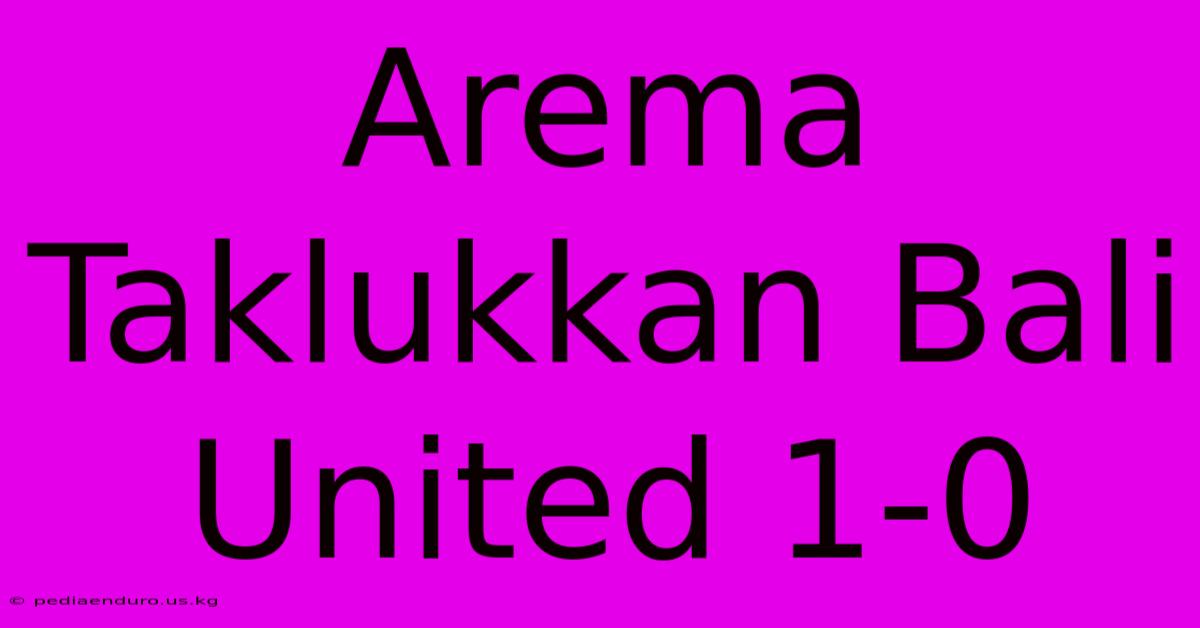 Arema Taklukkan Bali United 1-0