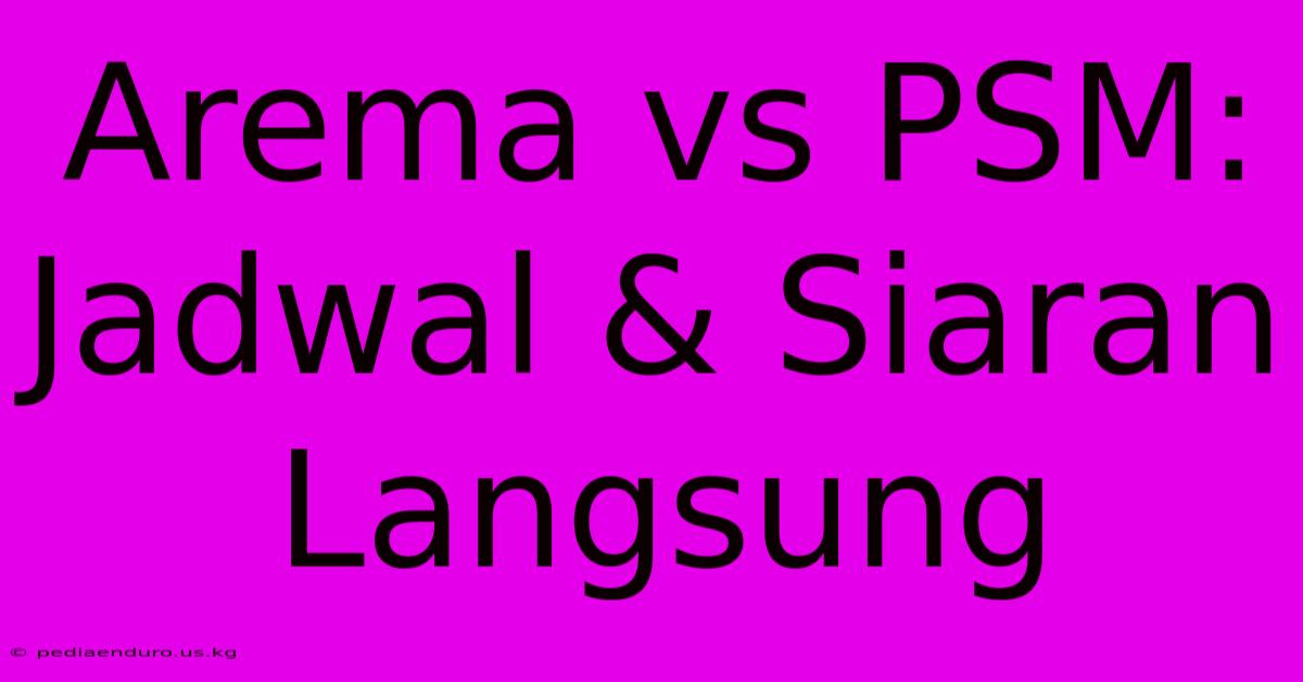 Arema Vs PSM: Jadwal & Siaran Langsung