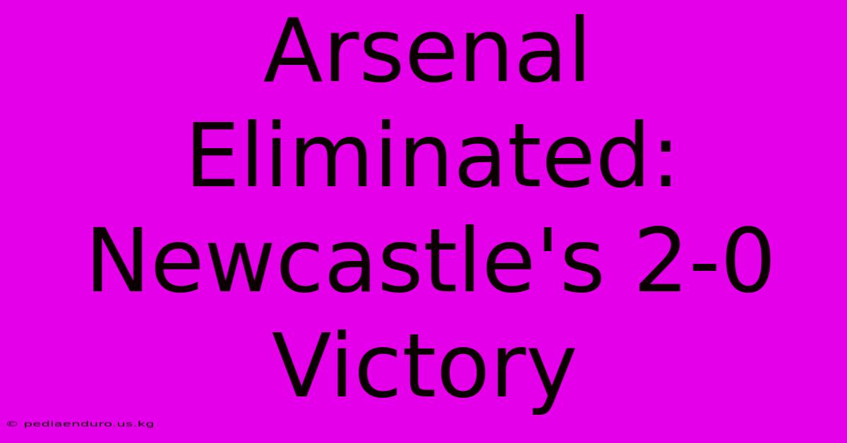 Arsenal Eliminated: Newcastle's 2-0 Victory