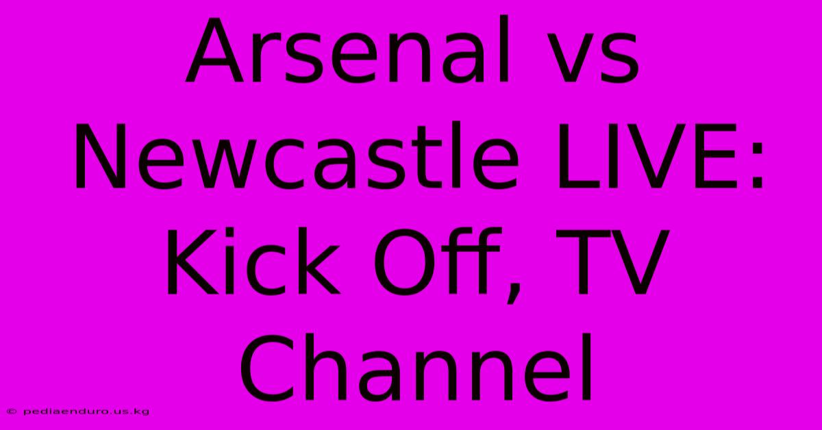 Arsenal Vs Newcastle LIVE: Kick Off, TV Channel