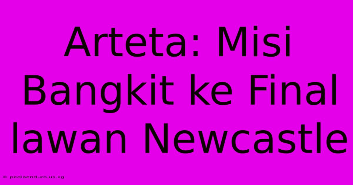 Arteta: Misi Bangkit Ke Final Lawan Newcastle