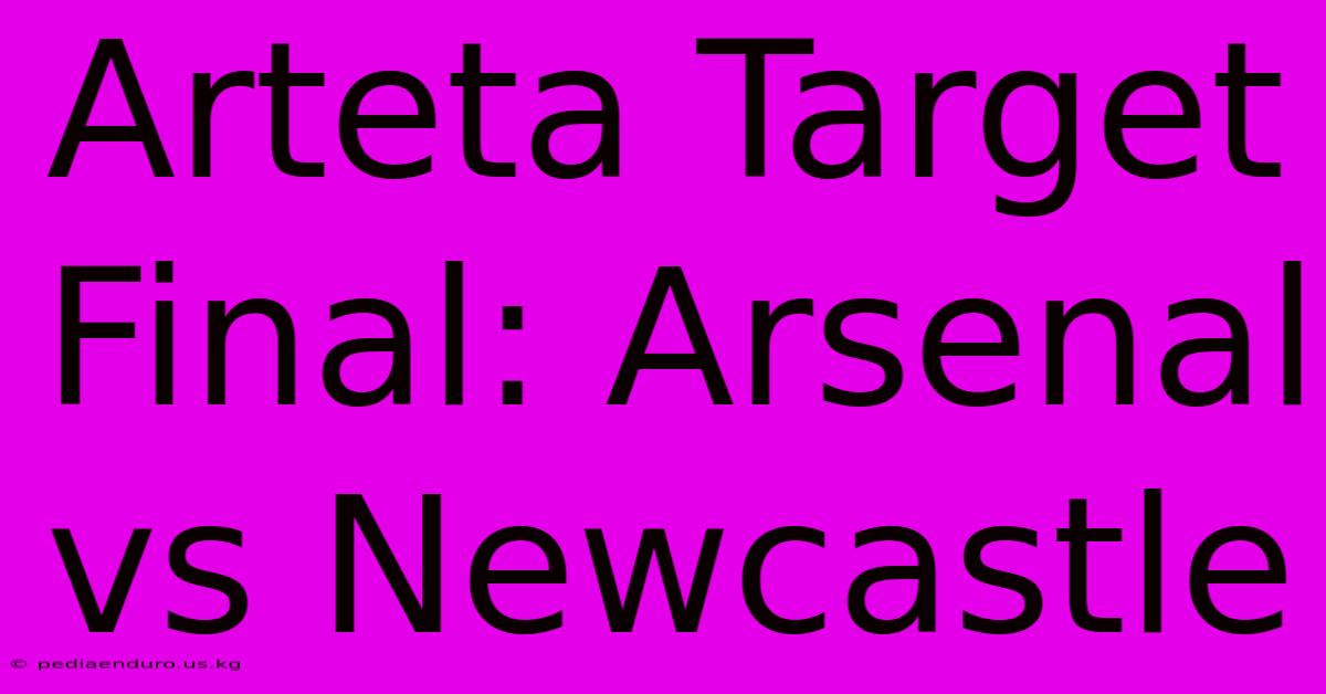 Arteta Target Final: Arsenal Vs Newcastle