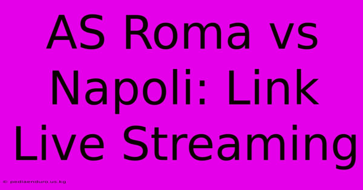 AS Roma Vs Napoli: Link Live Streaming