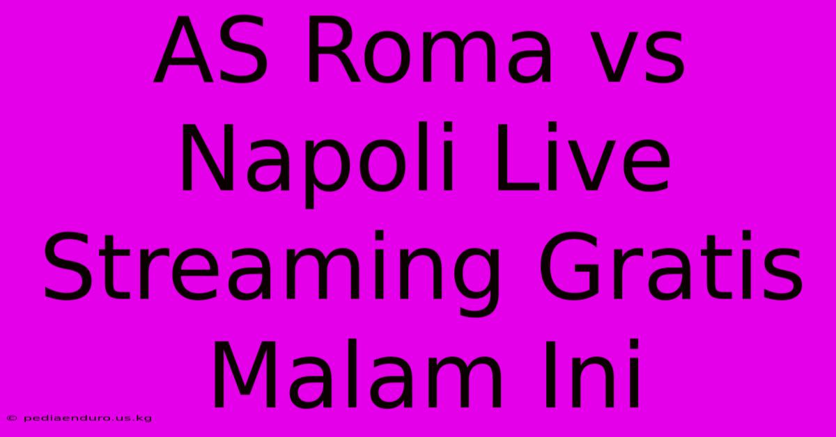 AS Roma Vs Napoli Live Streaming Gratis Malam Ini