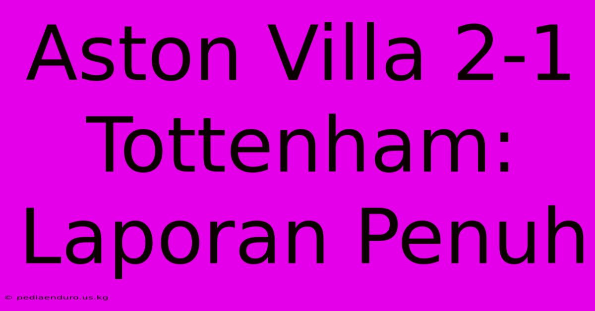 Aston Villa 2-1 Tottenham: Laporan Penuh