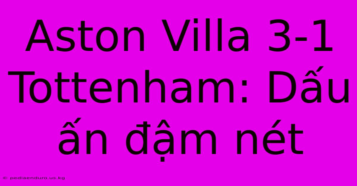 Aston Villa 3-1 Tottenham: Dấu Ấn Đậm Nét