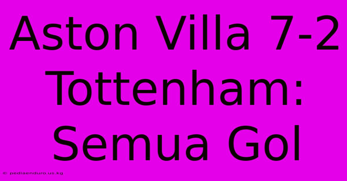 Aston Villa 7-2 Tottenham: Semua Gol