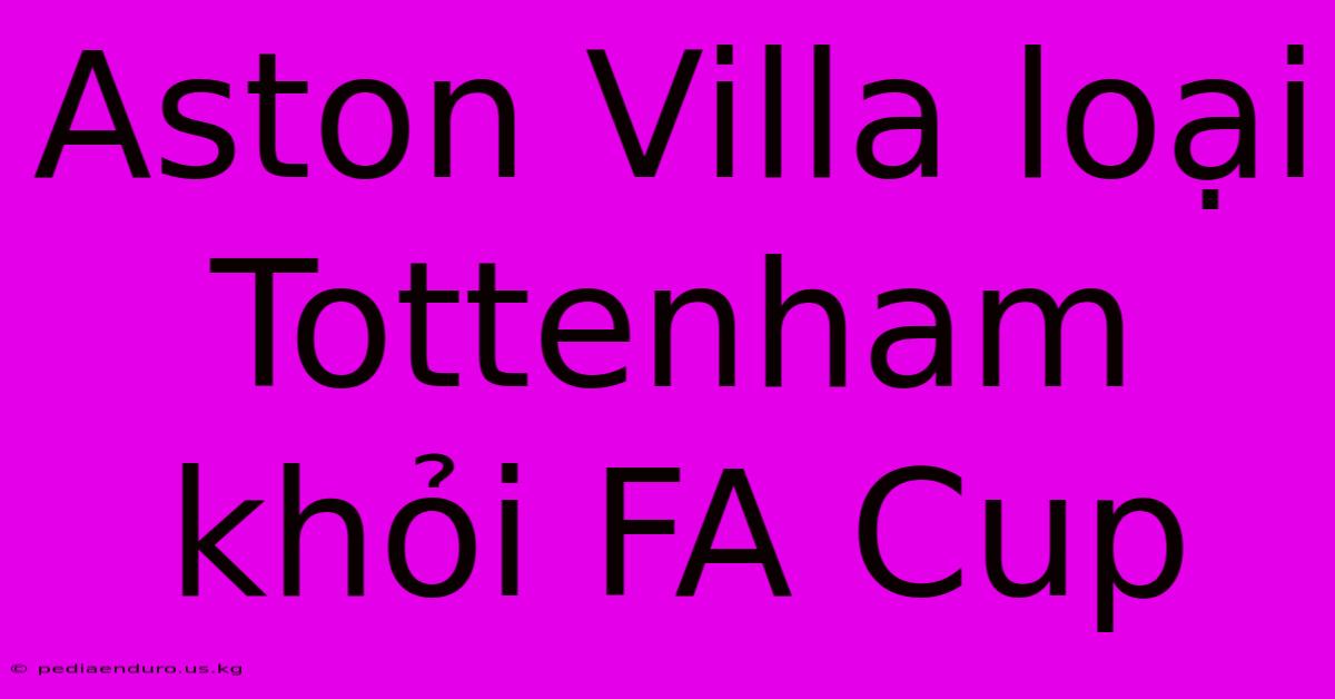 Aston Villa Loại Tottenham Khỏi FA Cup