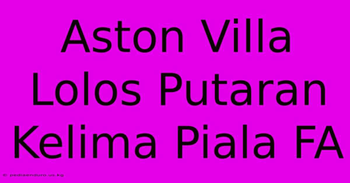 Aston Villa Lolos Putaran Kelima Piala FA