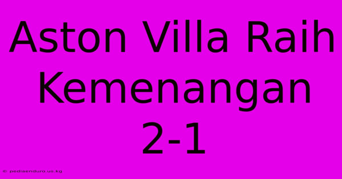 Aston Villa Raih Kemenangan 2-1