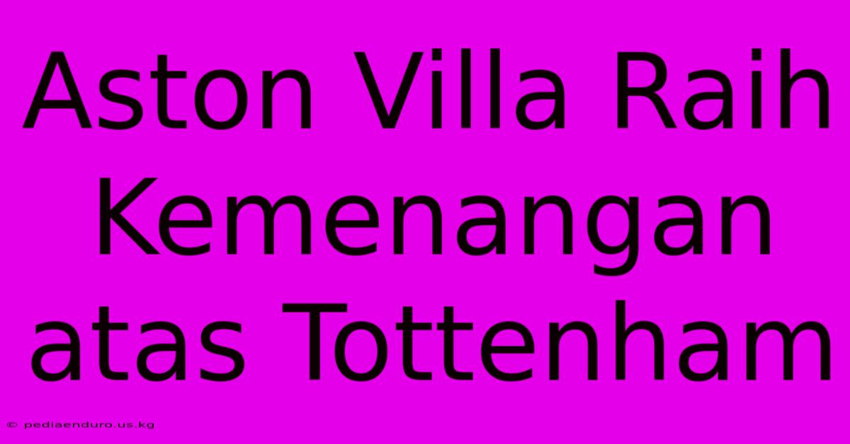 Aston Villa Raih Kemenangan Atas Tottenham