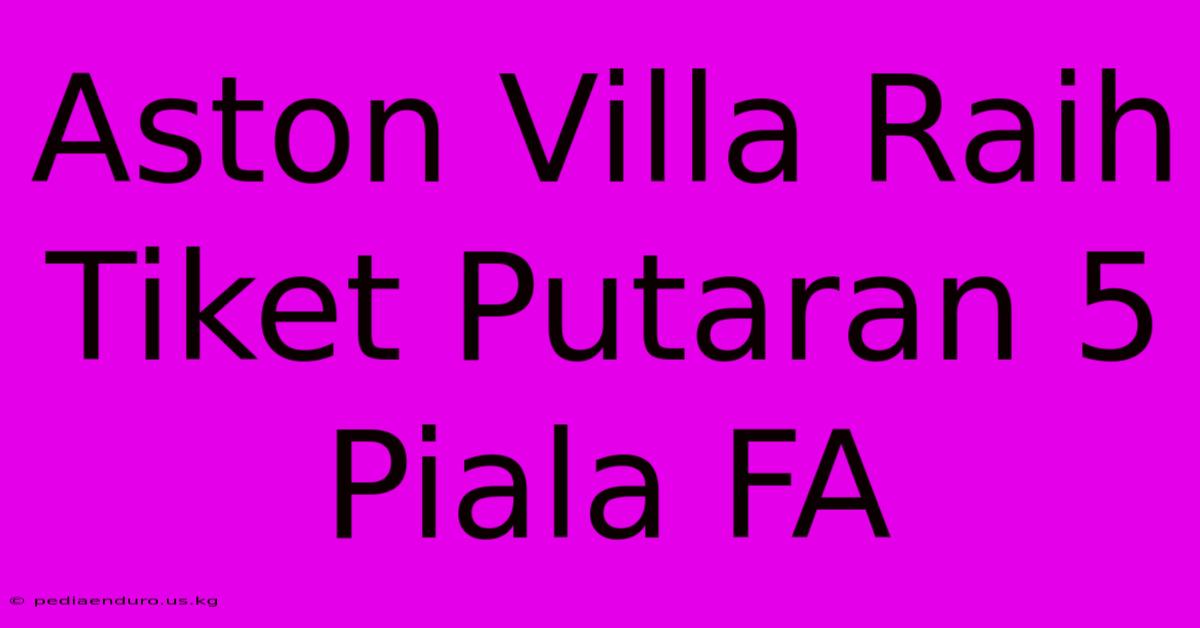 Aston Villa Raih Tiket Putaran 5 Piala FA