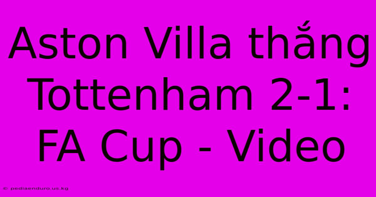 Aston Villa Thắng Tottenham 2-1: FA Cup - Video