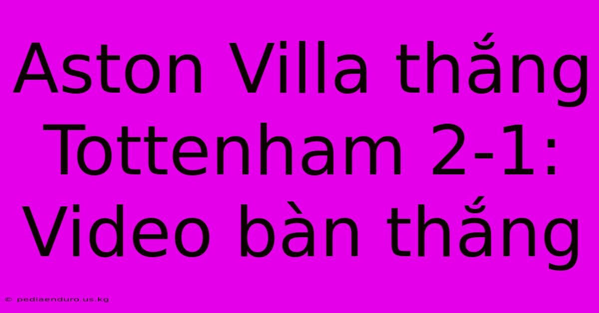 Aston Villa Thắng Tottenham 2-1: Video Bàn Thắng