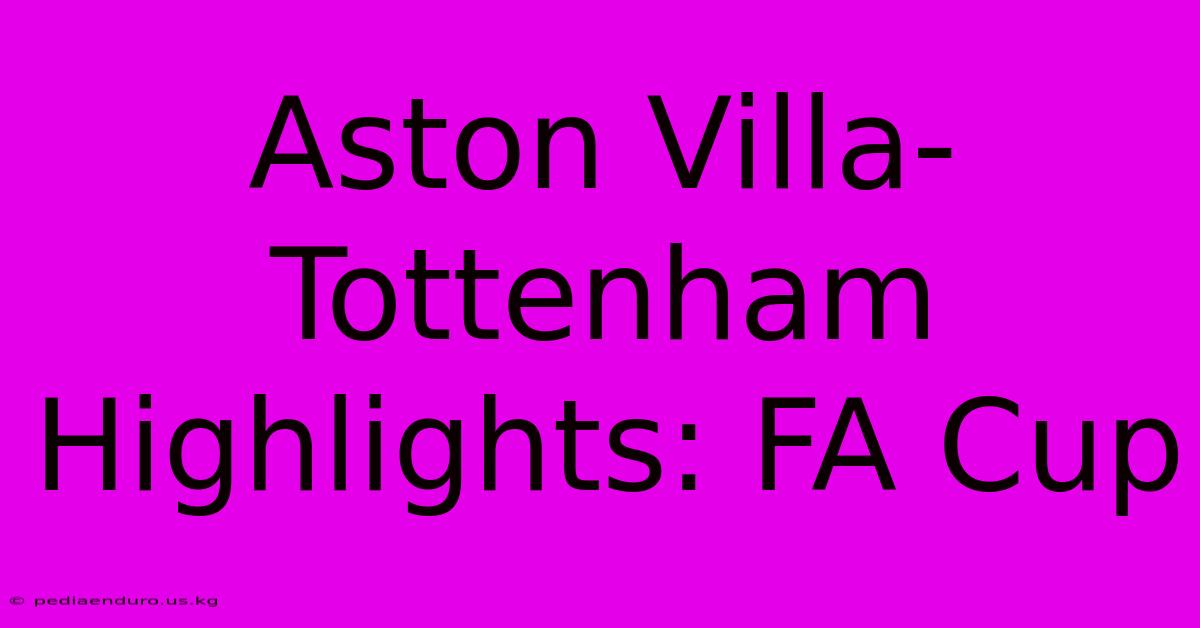 Aston Villa-Tottenham Highlights: FA Cup