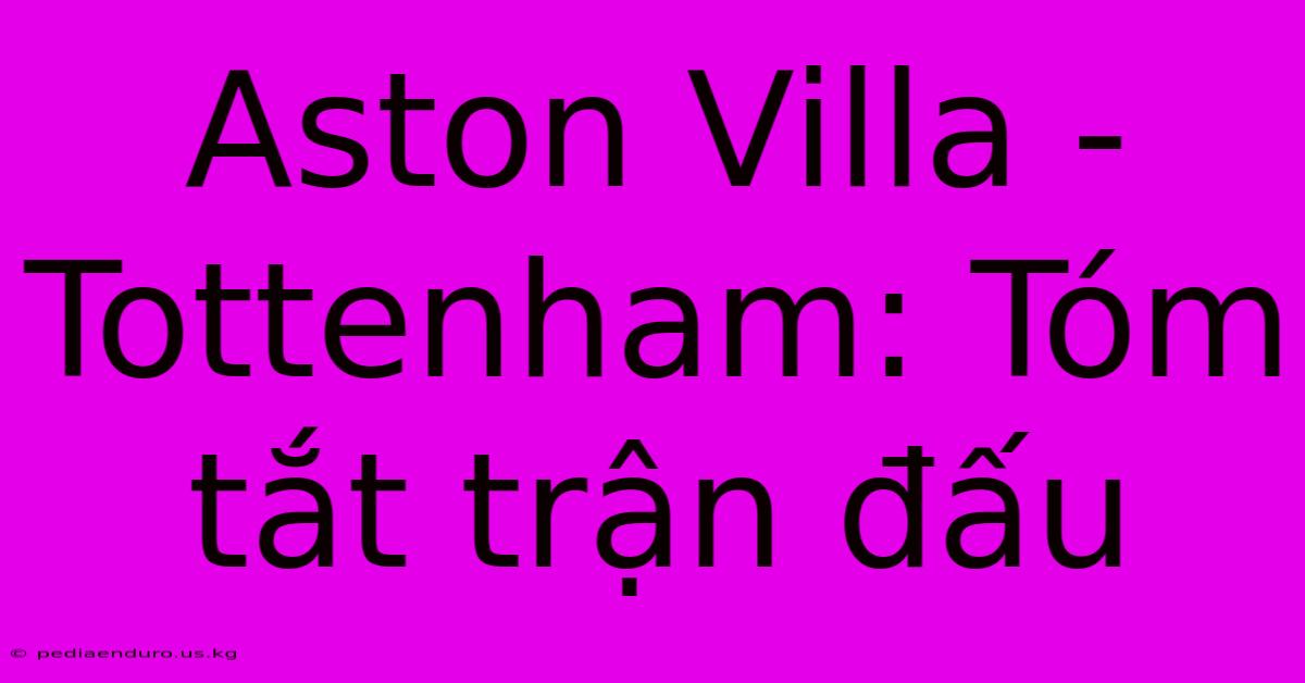 Aston Villa - Tottenham: Tóm Tắt Trận Đấu