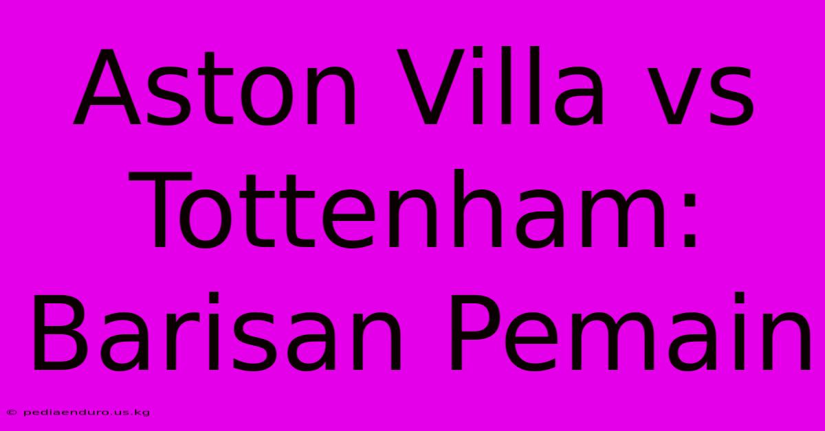 Aston Villa Vs Tottenham: Barisan Pemain