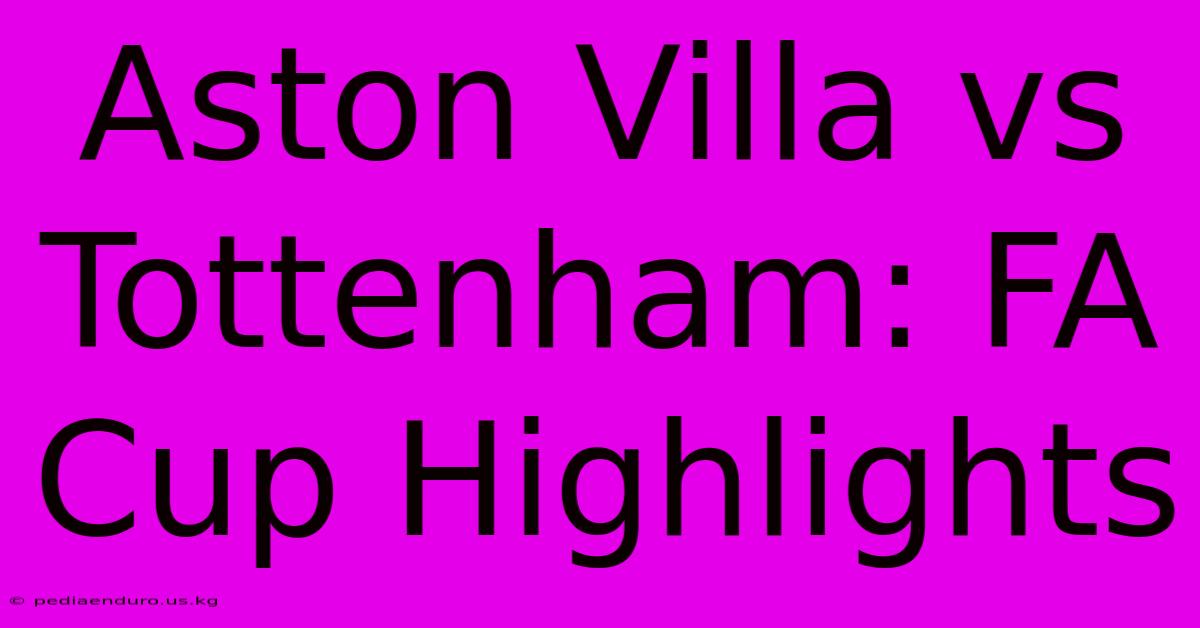 Aston Villa Vs Tottenham: FA Cup Highlights