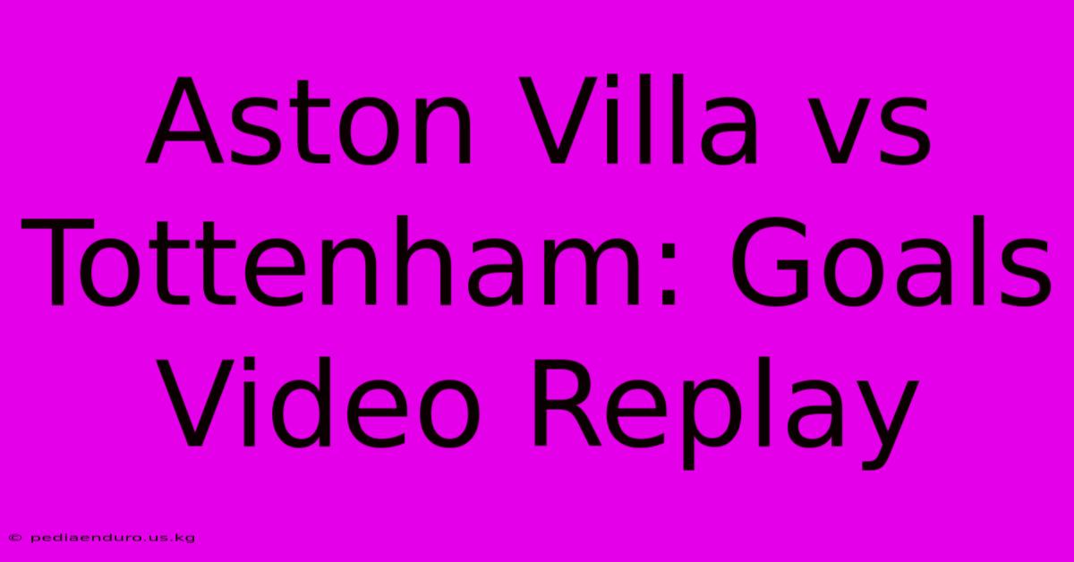 Aston Villa Vs Tottenham: Goals Video Replay