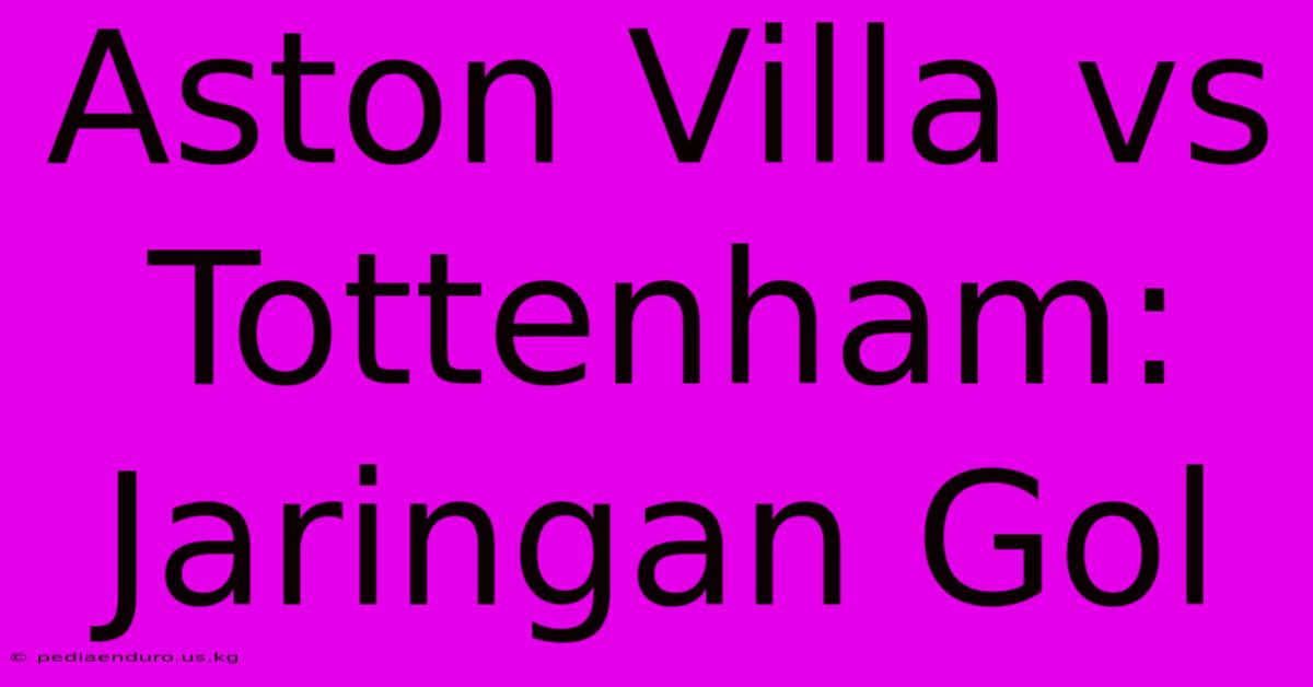 Aston Villa Vs Tottenham: Jaringan Gol