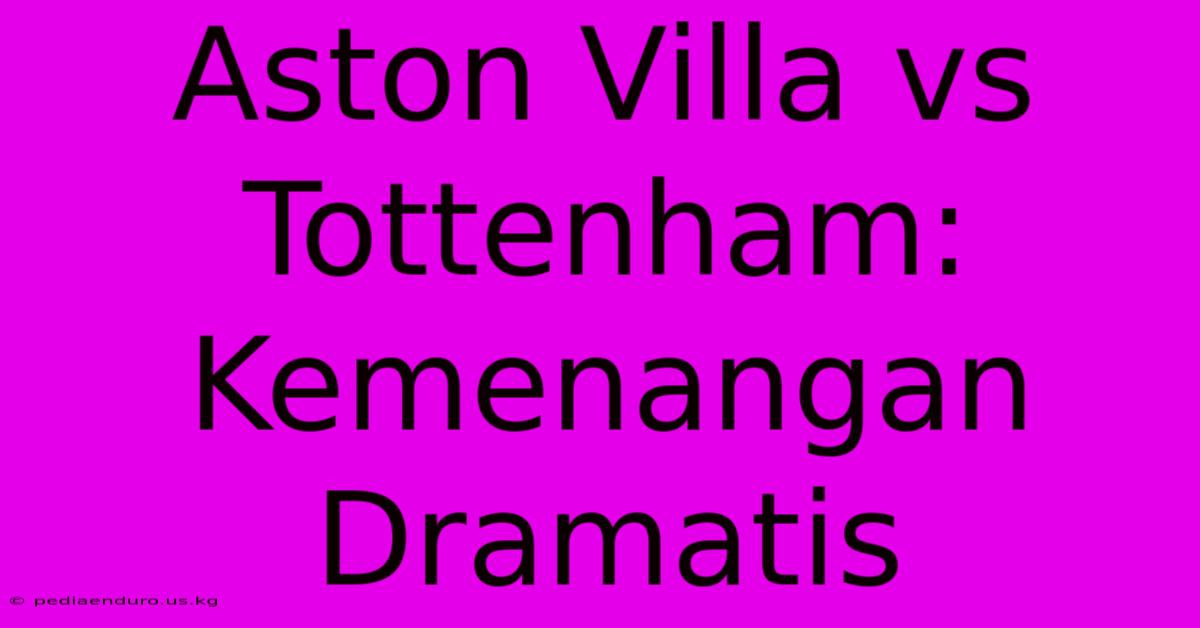 Aston Villa Vs Tottenham: Kemenangan Dramatis