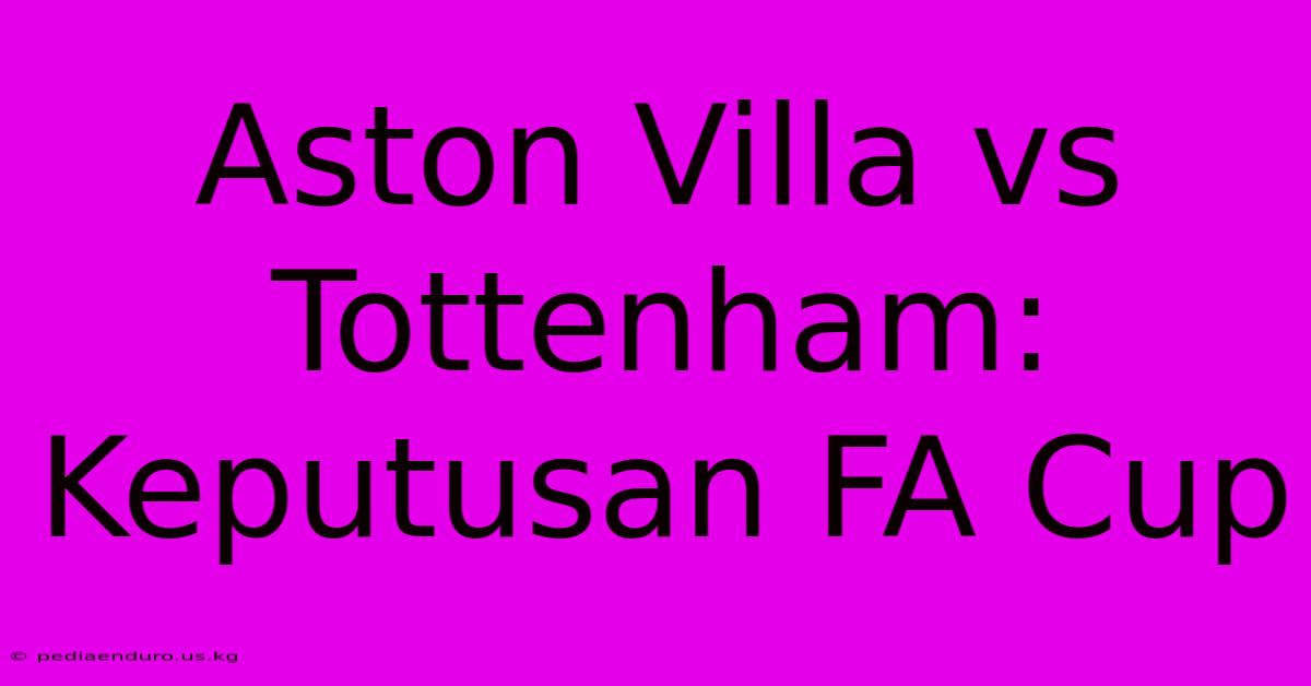 Aston Villa Vs Tottenham: Keputusan FA Cup