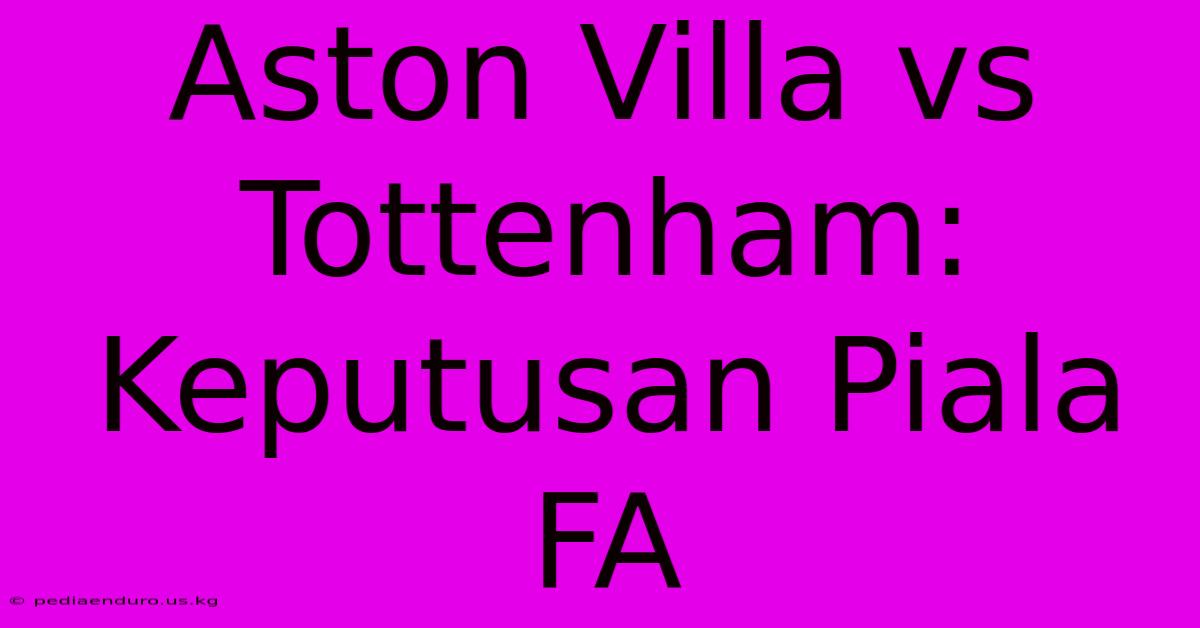 Aston Villa Vs Tottenham: Keputusan Piala FA