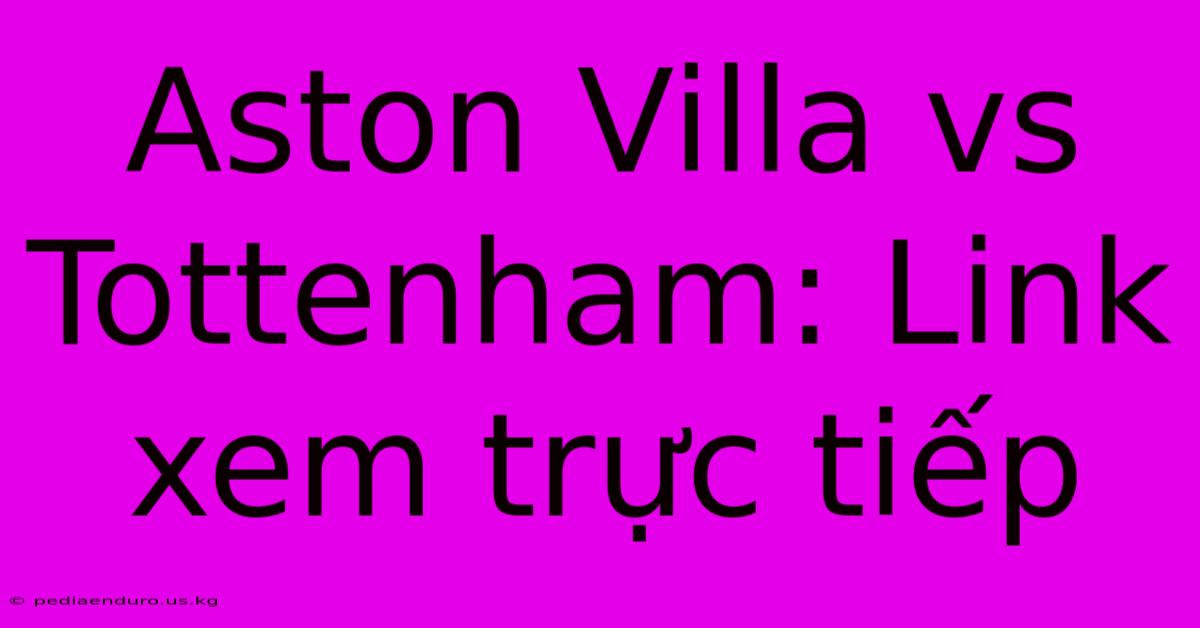 Aston Villa Vs Tottenham: Link Xem Trực Tiếp