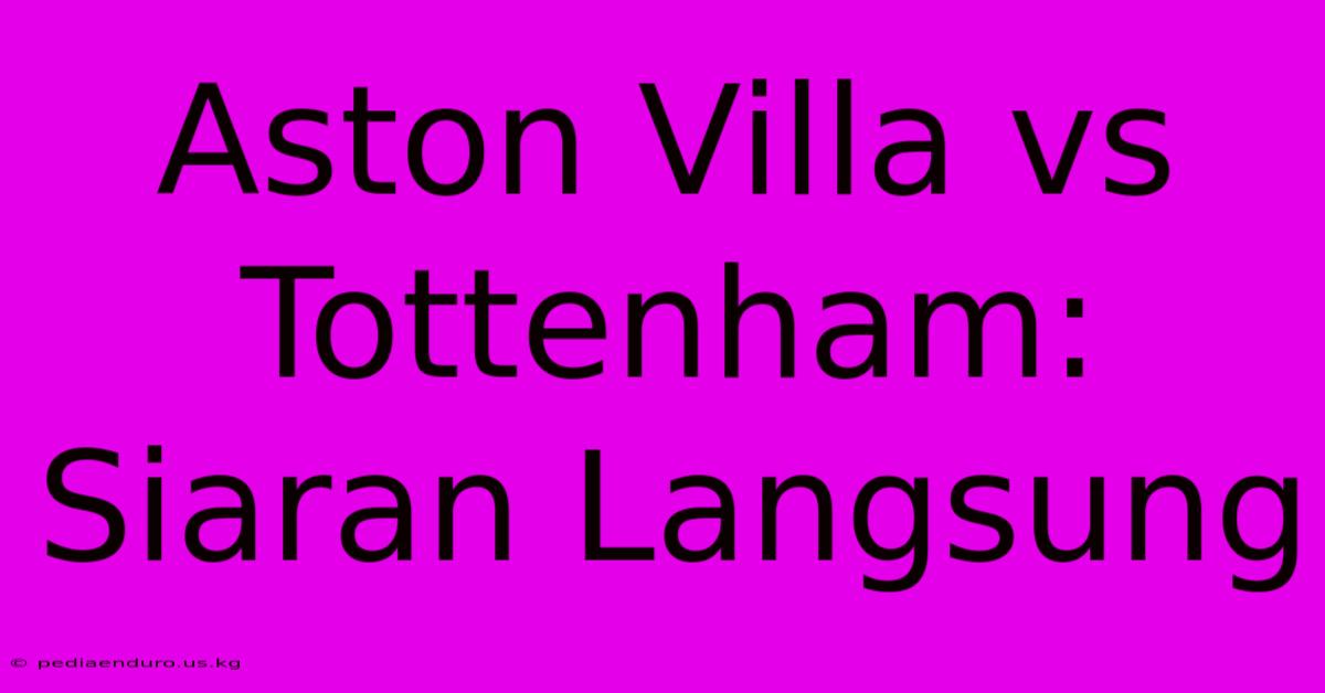 Aston Villa Vs Tottenham: Siaran Langsung