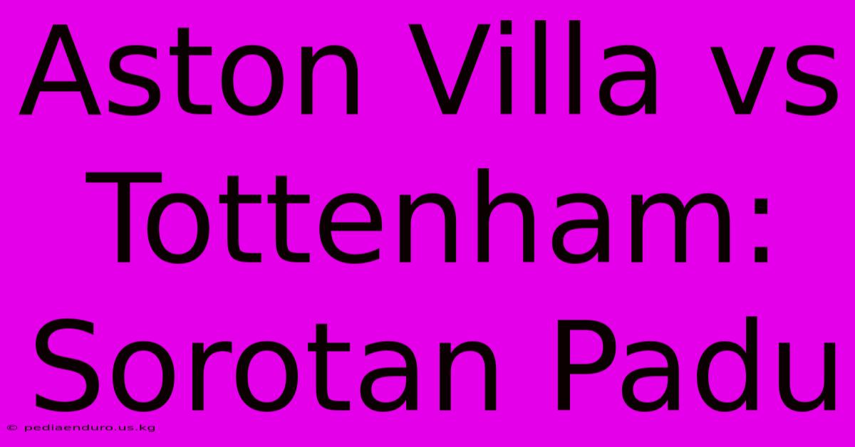 Aston Villa Vs Tottenham: Sorotan Padu