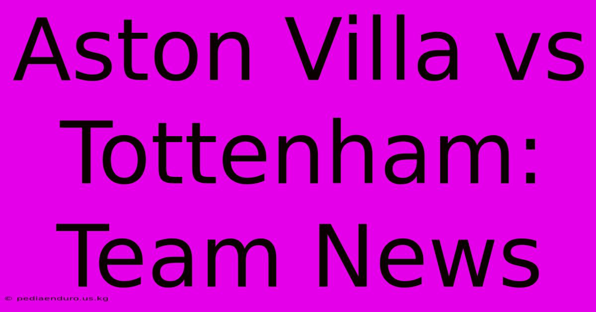 Aston Villa Vs Tottenham: Team News