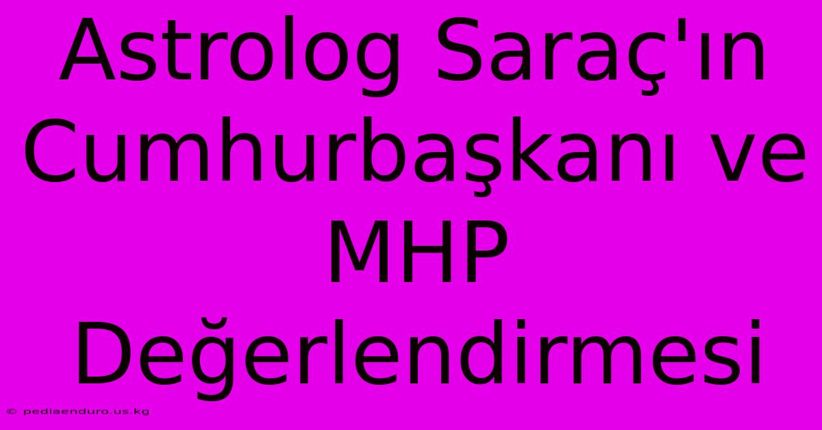 Astrolog Saraç'ın Cumhurbaşkanı Ve MHP Değerlendirmesi