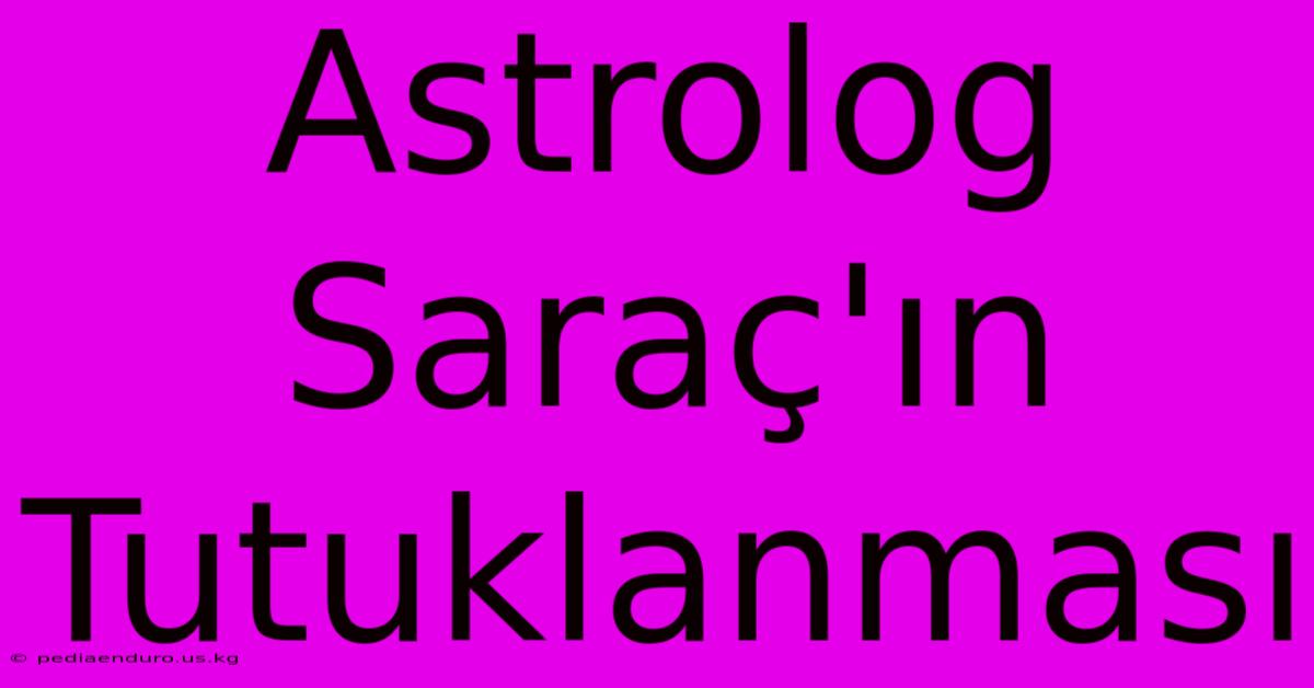 Astrolog Saraç'ın Tutuklanması