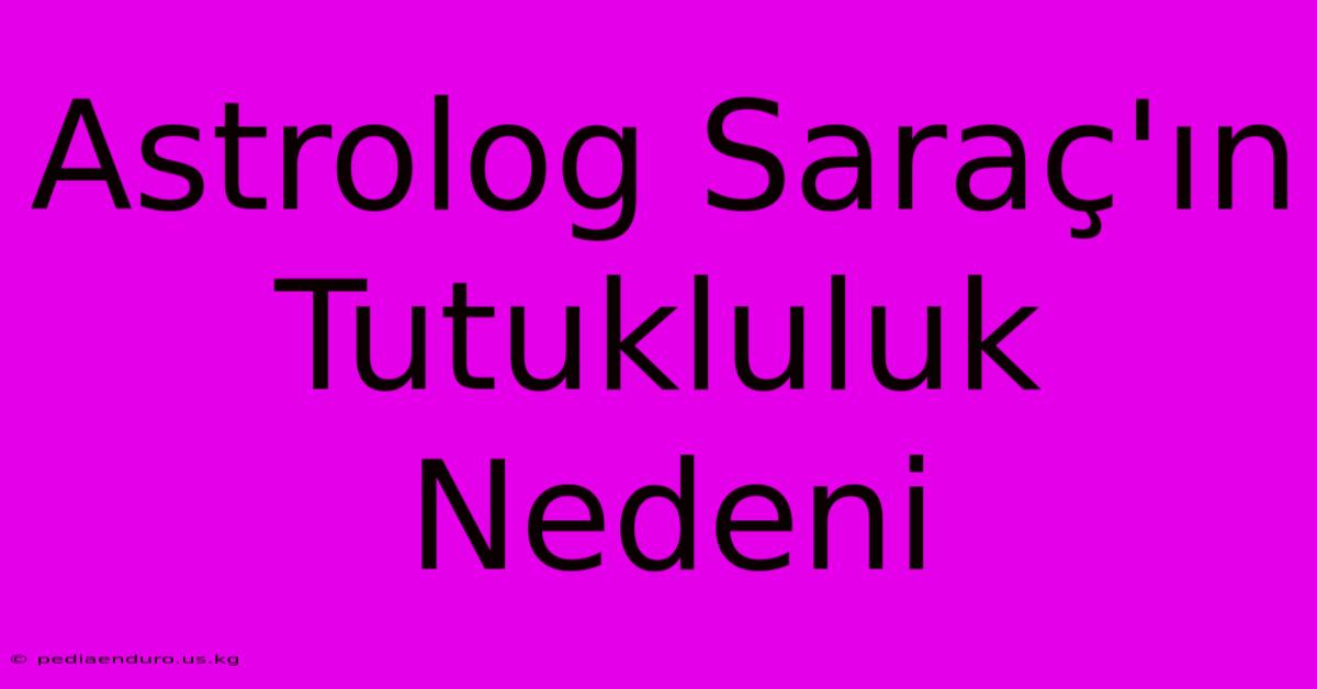 Astrolog Saraç'ın Tutukluluk Nedeni