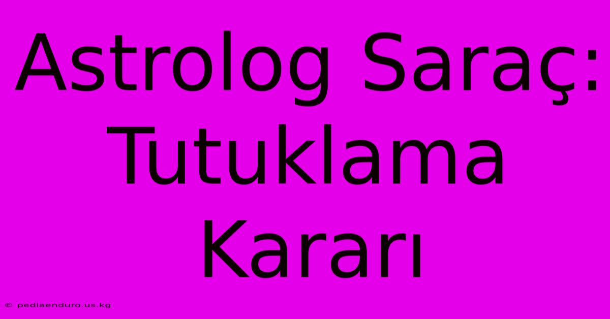 Astrolog Saraç: Tutuklama Kararı