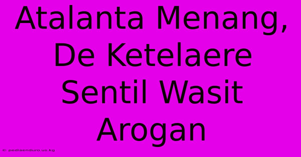 Atalanta Menang, De Ketelaere Sentil Wasit Arogan