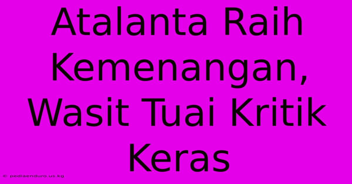 Atalanta Raih Kemenangan, Wasit Tuai Kritik Keras