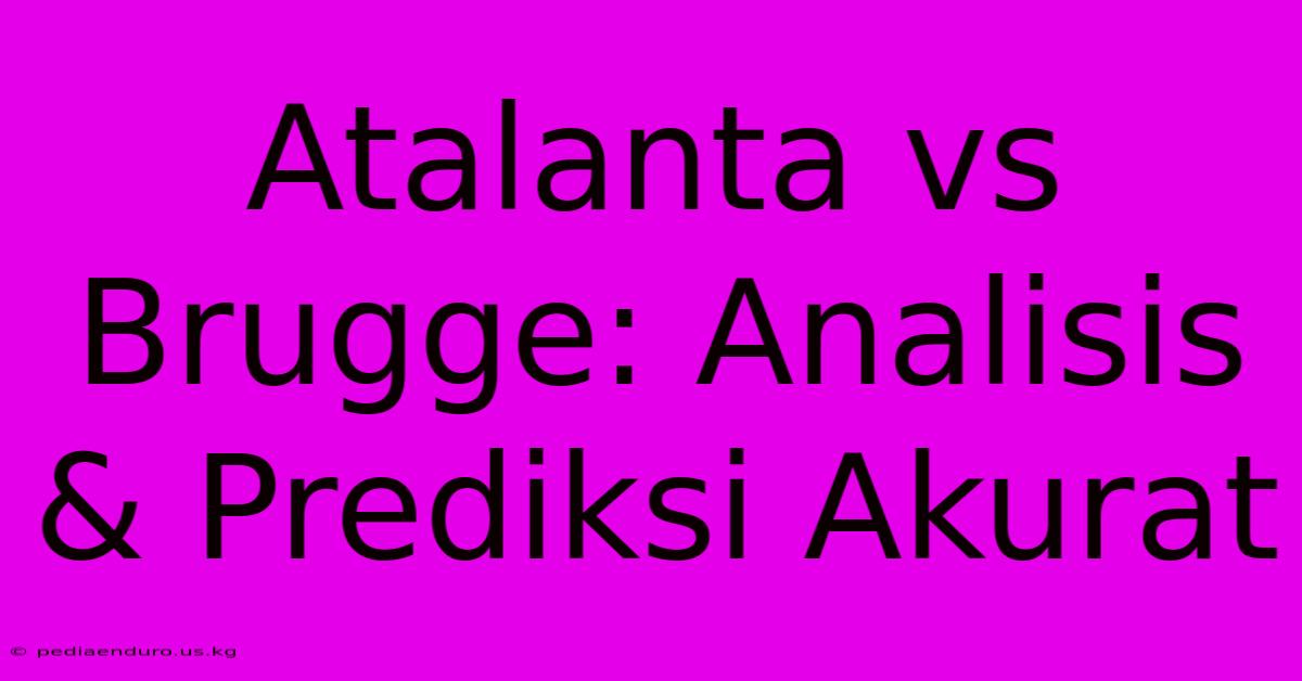 Atalanta Vs Brugge: Analisis & Prediksi Akurat