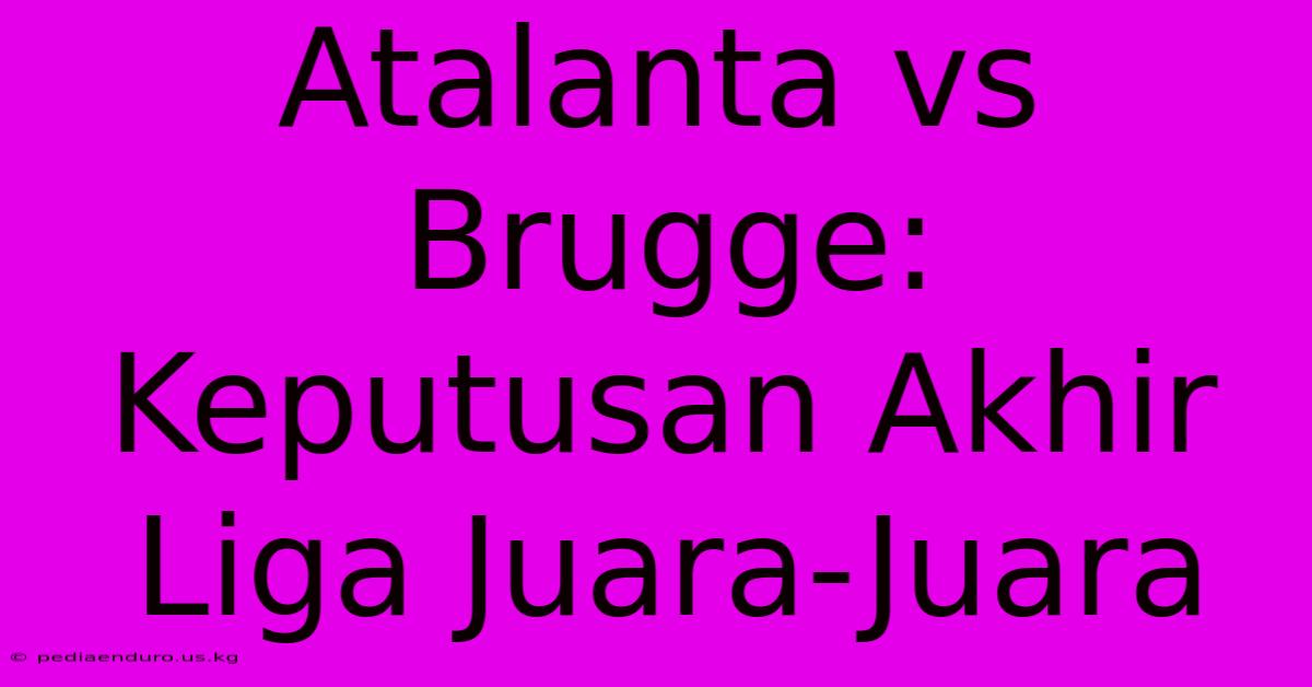 Atalanta Vs Brugge: Keputusan Akhir Liga Juara-Juara