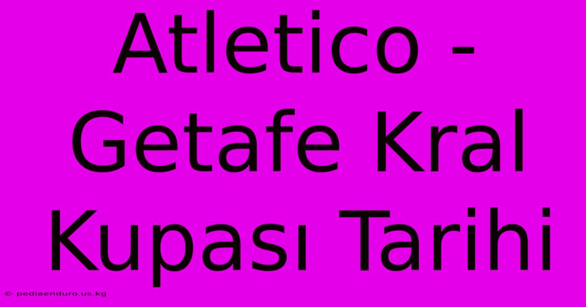 Atletico - Getafe Kral Kupası Tarihi